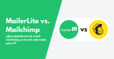 MailerLite vs Mailchimp: ¿Qué plataforma de email marketing es la más adecuada para ti?