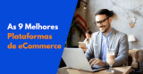 Plataforma de Ecommerce: As 9 Melhores em 2026 – Revisadas e Comparadas