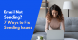 Email Not Sending? 7 Ways to Fix Sending Issues (2026)