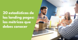 20 estadísticas de las landing pages: las métricas que debes conocer en 2026