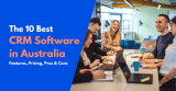 10 Best CRM Software Australia: Features, Pricing, Pros, Cons