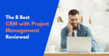 8 Best CRM with Project Management in 2026 (Reviewed)